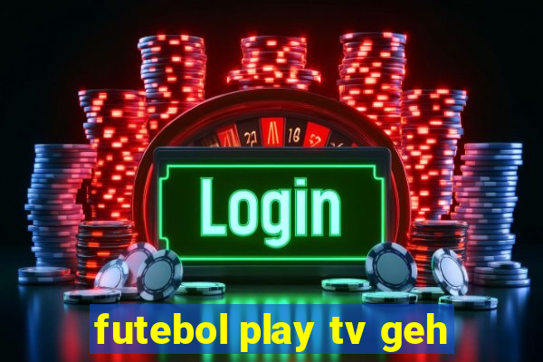 futebol play tv geh